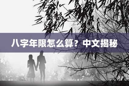 八字年限怎么算？中文揭秘
