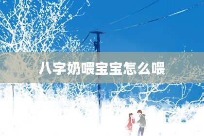 八字奶喂宝宝怎么喂