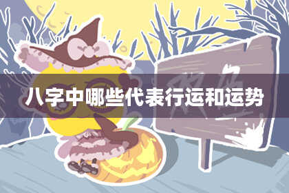 八字中哪些代表行运和运势