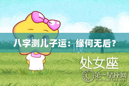 八字测儿子运：缘何无后？