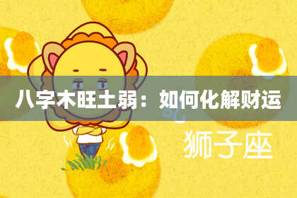 八字木旺土弱：如何化解财运