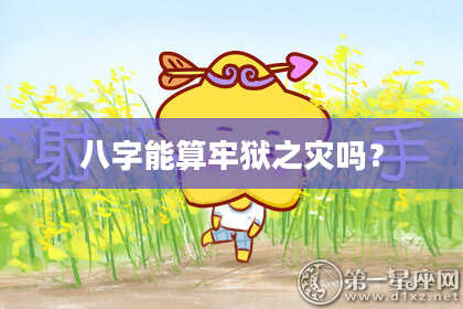 八字能算牢狱之灾吗？