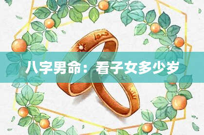 八字男命：看子女多少岁