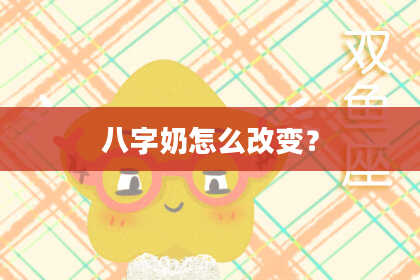 八字奶怎么改变？