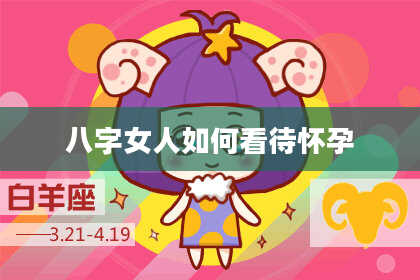 八字女人如何看待怀孕