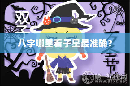 八字哪里看子星最准确？