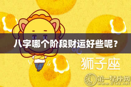 八字哪个阶段财运好些呢？