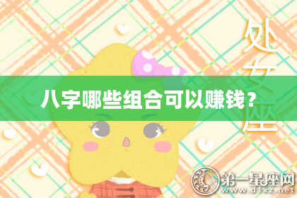 八字哪些组合可以赚钱？