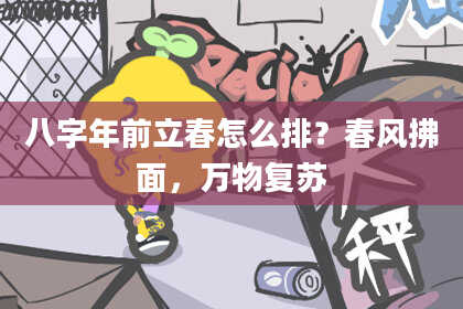 八字年前立春怎么排？春风拂面，万物复苏