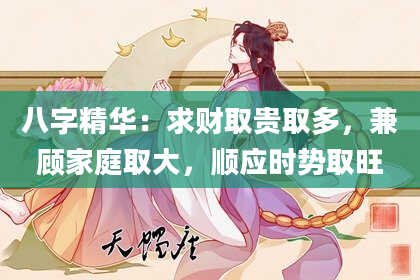 八字精华:求财取贵取多,兼顾家庭取大,顺应时势取旺
