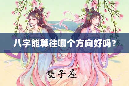 八字能算往哪个方向好吗？