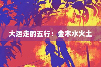 大运走的五行：金木水火土