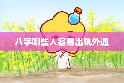 八字哪些人容易出轨外遇