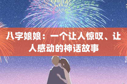 八字娘娘：一个让人惊叹、让人感动的神话故事