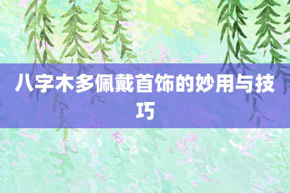 八字木多佩戴首饰的妙用与技巧