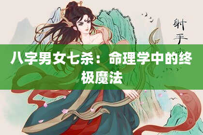 八字男女七杀：命理学中的终极魔法