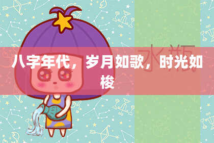 八字年代，岁月如歌，时光如梭
