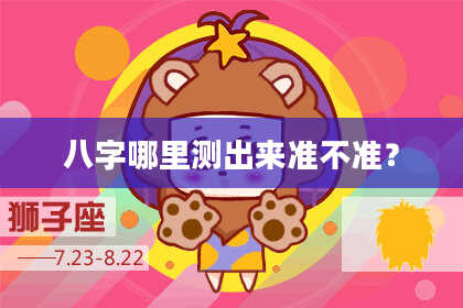八字哪里测出来准不准？