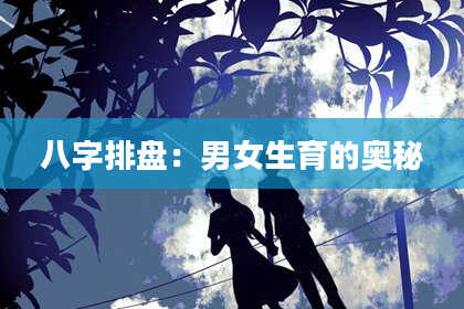 八字排盘：男女生育的奥秘