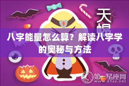 八字能量怎么算？解读八字学的奥秘与方法