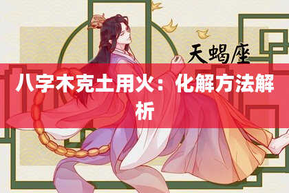 八字木克土用火:化解方法解析