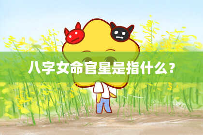 八字女命官星是指什么？