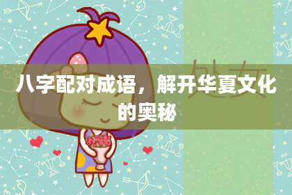 八字配对成语，解开华夏文化的奥秘