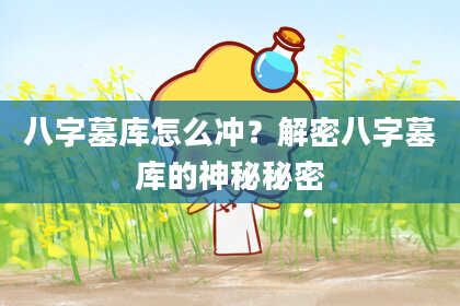 八字墓库怎么冲？解密八字墓库的神秘秘密