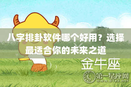 八字排卦软件哪个好用？选择最适合你的未来之道