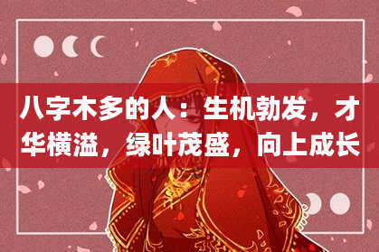 八字木多的人:生机勃发,才华横溢,绿叶茂盛,向上成长
