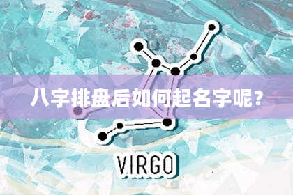 八字排盘后如何起名字呢？