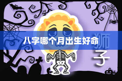 八字哪个月出生好命
