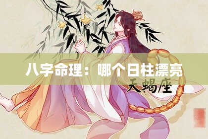 八字命理：哪个日柱漂亮
