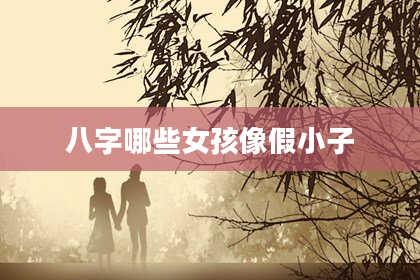 八字哪些女孩像假小子