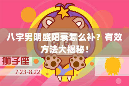 八字男阴盛阳衰怎么补？有效方法大揭秘！