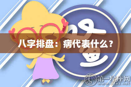 八字排盘：病代表什么？