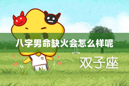 八字男命缺火会怎么样呢