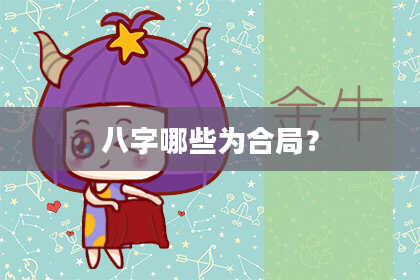 八字哪些为合局？