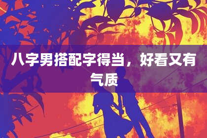 八字男搭配字得当，好看又有气质