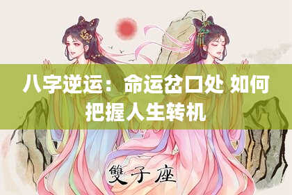 八字逆运：命运岔口处 如何把握人生转机