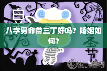 八字男命带三丁好吗？婚姻如何？