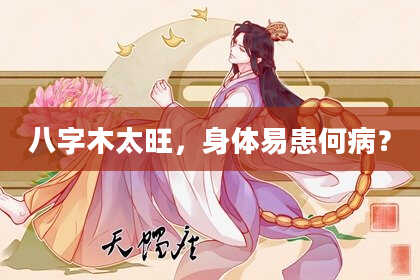 八字木太旺，身体易患何病？