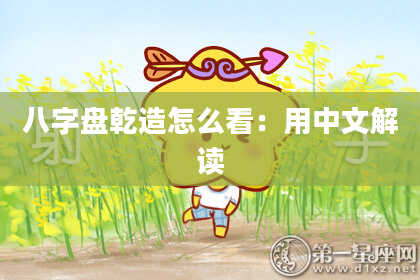 八字盘乾造怎么看：用中文解读