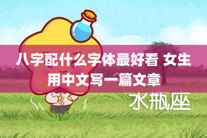 八字配什么字体最好看 女生用中文写一篇文章