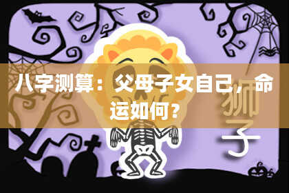 八字测算：父母子女自己，命运如何？