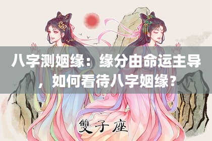 八字测姻缘：缘分由命运主导，如何看待八字姻缘？