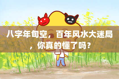 八字年旬空，百年风水大迷局，你真的懂了吗？