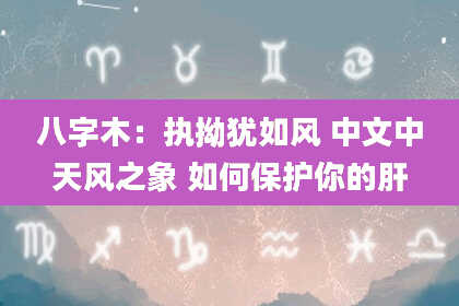 八字木：执拗犹如风 中文中天风之象 如何保护你的肝