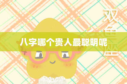 八字哪个贵人最聪明呢