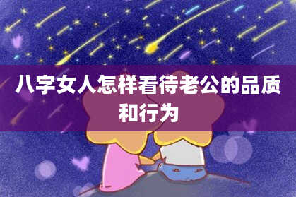 八字女人怎样看待老公的品质和行为